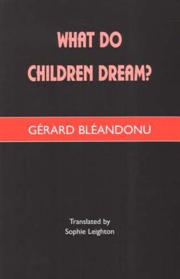 What Do Children Dream? - Bleandonu, Gerard, and Leighton, Sophie (Translated by)