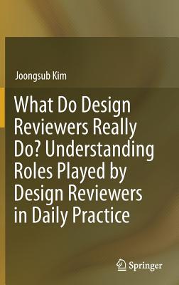 What Do Design Reviewers Really Do? Understanding Roles Played by Design Reviewers in Daily Practice - Kim, Joongsub