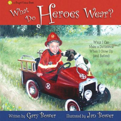What Do Heroes Wear?: Ways I Can Make a Difference When I Grow Up (and Before - Bower, Gary