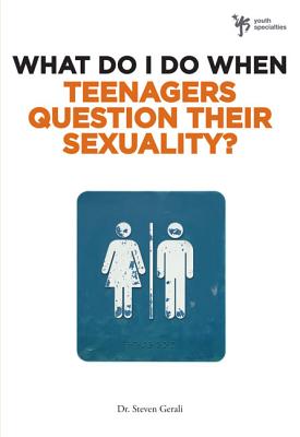 What Do I Do When Teenagers Question Their Sexuality? - Gerali, Steven