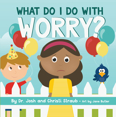What Do I Do with Worry? - Straub, Josh, Dr., and Straub, Christi