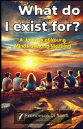 What do I exist for?: A Journey of Young Minds Seeking Meaning