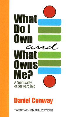 What Do I Own and What Owns Me?: A Spirituality of Stewardship - Conway, Daniel