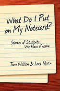 WHAT DO I PUT ON MY NOTECARD? Stories of Students We Have Known