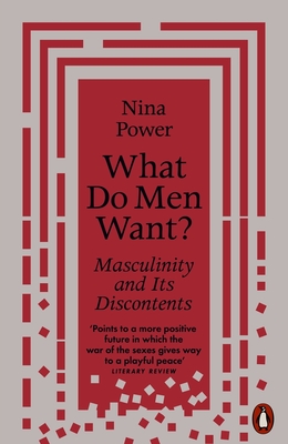 What Do Men Want?: Masculinity and Its Discontents - Power, Nina