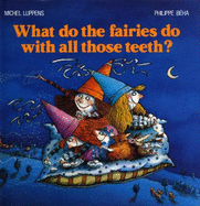 What Do the Fairies Do with All Those Teeth? - Luppens, Michel, and Beha, Phillipe