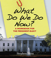 What Do We Do Now?: A Workbook for the President-Elect