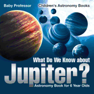 What Do We Know about Jupiter? Astronomy Book for 6 Year Old Children's Astronomy Books