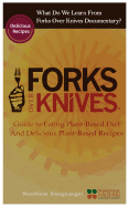 What Do We Learn from the Forks Over Knives: Guide to Healthy Eating and Lifestyle with Natural Plant-Based Diet Foods, and Delicious Plant-Based Recipes