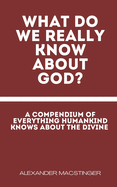 What Do We Really Know About God?: Sarcastic Gag Gift for Atheists, Skeptics, Freethinkers... And believers And Christians With A Sense Of Humor.