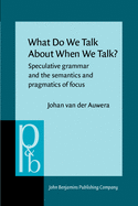 What Do We Talk about When We Talk?: Speculative Grammar and the Semantics and Pragmatics of Focus