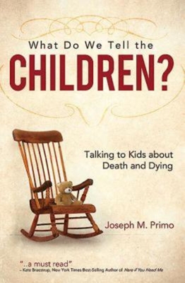 What Do We Tell the Children?: Talking to Kids about Death and Dying - Primo, Joseph M