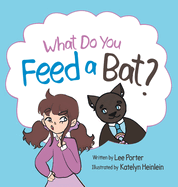 What Do you Feed a Bat: A Fun and Whimsical Way to Learn More About Bats