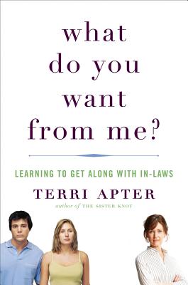 What Do You Want from Me?: Learning to Get Along with In-Laws - Apter, Terri