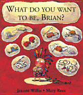 What Do You Want to Be, Brian? - Willis, Jeanne, and Rees, Mary