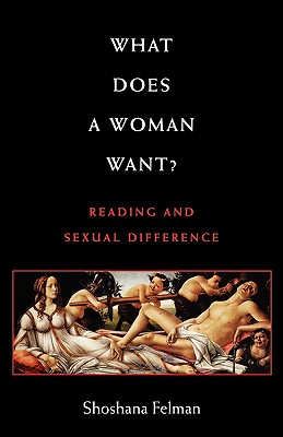 What Does a Woman Want?: Reading and Sexual Difference - Felman, Shoshana