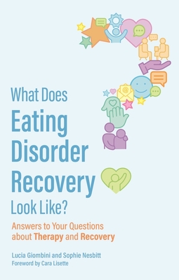 What Does Eating Disorder Recovery Look Like?: Answers to Your Questions about Therapy and Recovery - Giombini, Lucia, and Nesbitt, Sophie, and Lisette, Cara (Foreword by)
