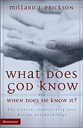 What Does God Know and When Does He Know It?: The Current Controversy Over Divine Foreknowledge - Erickson, Millard J