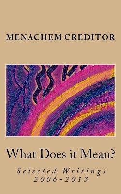 What Does it Mean?: Selected Writings 2006-2013 - Creditor, Menachem