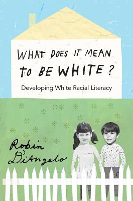 What Does It Mean to Be White?: Developing White Racial Literacy - Steinberg, Shirley R, and Diangelo, Robin