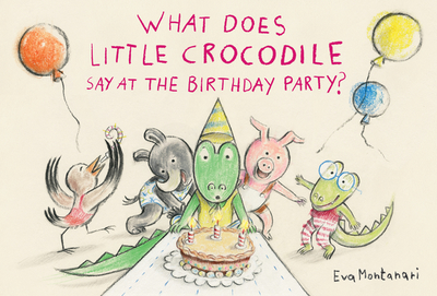 What Does Little Crocodile Say at the Birthday Party? - Montanari, Eva