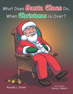 What Does Santa Claus Do When Christmas Is Over? - Greer, Ronald L