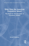 What Does the American Presidency Mean?: The Need for Interpretation in Presidency Studies