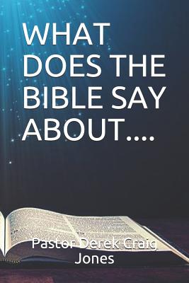 What Does the Bible Say About.... - Jones Pastor, Derek Craig