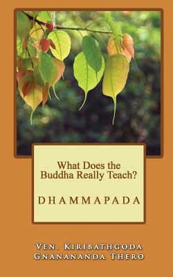 What Does the Buddha Really Teach?: Dhammapada [english] - Gnanananda Thero, Ven Kiribathgoda