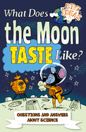 What Does the Moon Taste Like?: Questions and Answers About Science