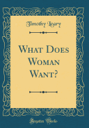 What Does Woman Want? (Classic Reprint)