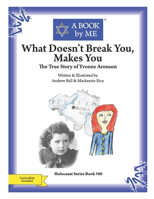 What Doesn't Break You, Makes You: The True Story of Yvonne Aronson - A Book by Me