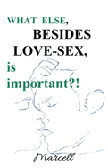 What Else, Besides Love-Sex, is Important?: Volume 1