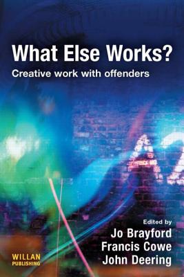 What Else Works?: Creative Work with Offenders - Brayford, Jo (Editor), and B Cowe, Francis (Editor), and Deering, John (Editor)