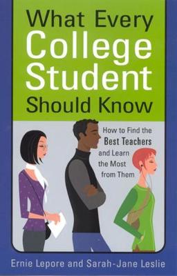 What Every College Student Should Know: How to Find the Best Teachers and Learn the Most from Them - Lepore, Ernie, and Leslie, Sarah-Jane