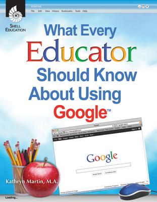 What Every Educator Should Know about Using Google - Martin, Kathryn