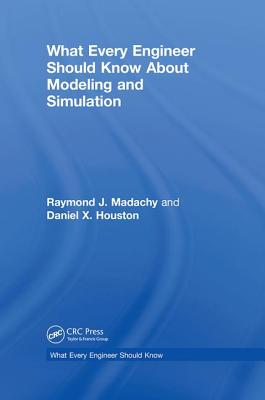 What Every Engineer Should Know about Modeling and Simulation - Madachy, Raymond J, and Houston, Daniel
