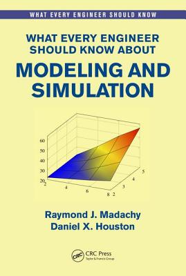 What Every Engineer Should Know About Modeling and Simulation - Madachy, Raymond J., and Houston, Daniel