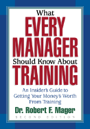 What Every Manager Should Know about Training: An Insider's Guide to Getting Your Money's Worth from Training.