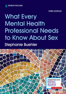 What Every Mental Health Professional Needs to Know about Sex, Third Edition
