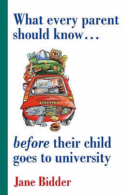 What Every Parent Should Know Before their Child Goes to University - Bidder, Jane