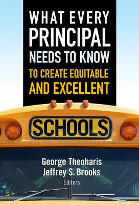 What Every Principal Needs to Know to Create Equitable and Excellent Schools - Theoharis, George (Editor), and Brooks, Jeffrey S (Editor)