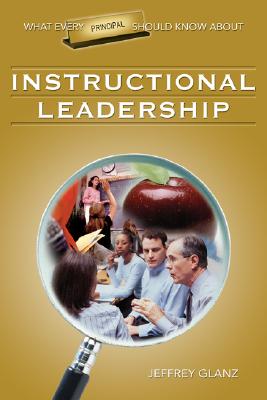 What Every Principal Should Know about Instructional Leadership - Glanz, Jeffrey G