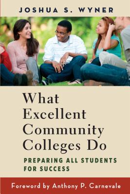 What Excellent Community Colleges Do: Preparing All Students for Success - Wyner, Joshua S, and Carnevale, Anthony P (Foreword by)