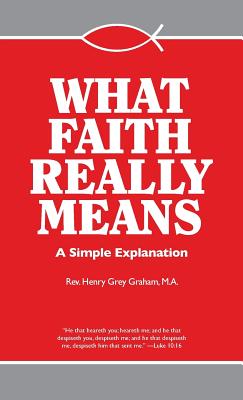 What Faith Really Means - Graham, Henry G, Fr.