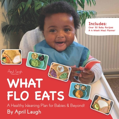 What Flo Eats: A Healthy Weaning Plan for Babies & Beyond! - Laugh, April