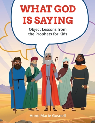 What God Is Saying: Object Lessons from the Prophets for Kids - Gosnell, Anne Marie