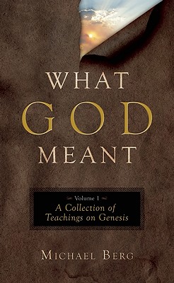 What God Meant, Volume 1: A Collection of Teachings on Genesis - Berg, Michael