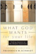 What God Wants for Your Life: Finding Answers to the Deepest Questions - Schmidt, Frederick W