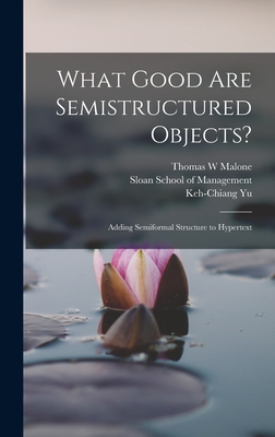 What Good are Semistructured Objects?: Adding Semiformal Structure to Hypertext - Malone, Thomas W, and Sloan School of Management (Creator), and Yu, Keh-Chiang